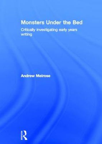 Cover image for Monsters Under the Bed: Critically investigating early years writing