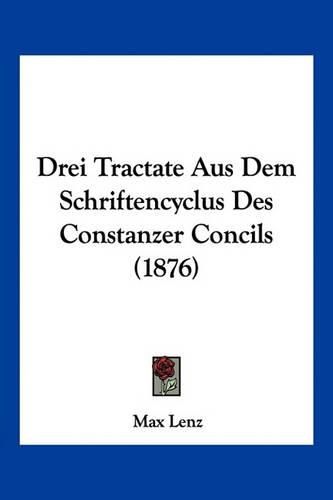 Drei Tractate Aus Dem Schriftencyclus Des Constanzer Concils (1876)