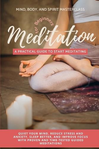 Cover image for Meditation for Beginners: A Practical Guide to Start Meditating - Quiet Your Mind, Reduce Stress and Anxiety, Sleep Better, and Improve Focus with Proven and Time-Tested Guided Meditations