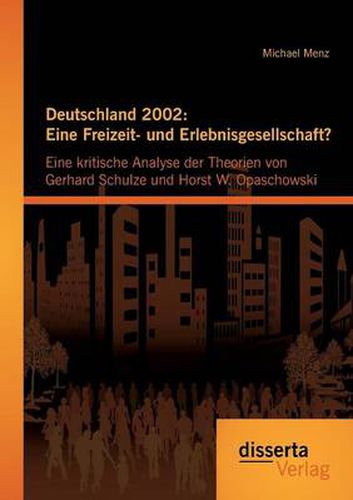 Cover image for Deutschland 2002: Eine Freizeit- und Erlebnisgesellschaft? Eine kritische Analyse der Theorien von Gerhard Schulze und Horst W. Opaschowski