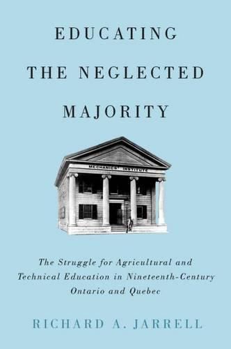 Cover image for Educating the Neglected Majority: The Struggle for Agricultural and Technical Education in Nineteenth-Century Ontario and Quebec