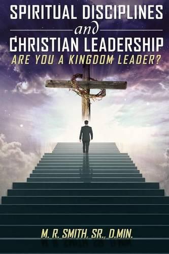 Spiritual Disciplines and Christian Leadership Are You A Kingdom Leader?