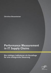 Cover image for Performance Measurement in IT Supply Chains: Die richtigen Indikatoren als Grundlage fur eine erfolgreiche Steuerung