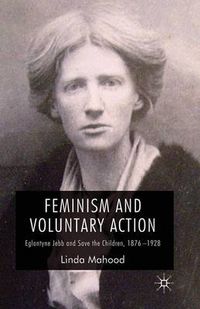 Cover image for Feminism and Voluntary Action: Eglantyne Jebb and Save the Children, 1876-1928