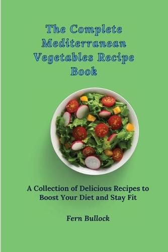 Cover image for The Complete Mediterranean Vegetables Recipe Book: A Collection of Delicious Recipes to Boost Your Diet and Stay Fit