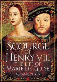 Cover image for Scourge of Henry VIII: The Life of Marie de Guise