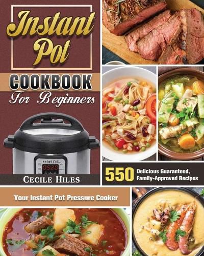 Cover image for Instant Pot Cookbook for Beginners: 550 Delicious Guaranteed, Family-Approved Recipes for Your Instant Pot Pressure Cooker