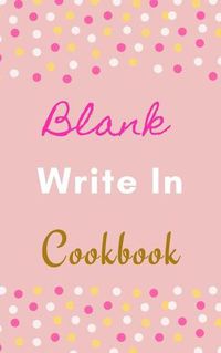 Cover image for Blank Write In Cookbook (Pink White Gold Polka Dot Theme)