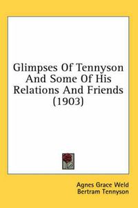 Cover image for Glimpses of Tennyson and Some of His Relations and Friends (1903)