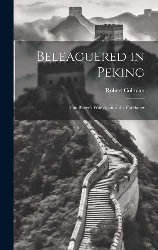 Cover image for Beleaguered in Peking; The Boxer's War Against the Foreigner