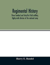 Cover image for Regimental history, Three hundred and forty-first field artillery, Eighty-ninth division of the national army