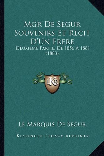 Mgr de Segur Souvenirs Et Recit D'Un Frere: Deuxieme Partie, de 1856 a 1881 (1883)