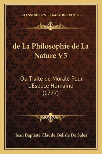 Cover image for de La Philosophie de La Nature V5: Ou Traite de Morale Pour L'Espece Humaine (1777)