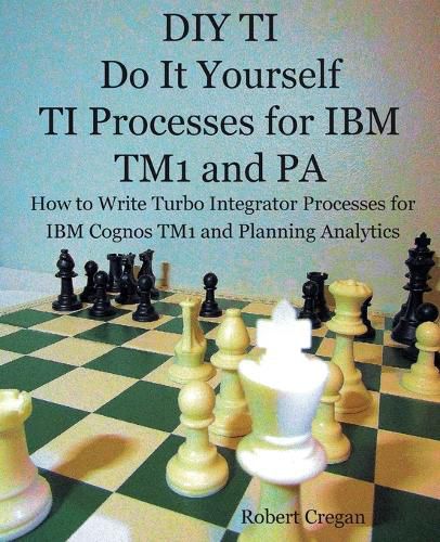 Cover image for DIY TI Do It Yourself TI Processes for IBM TM1 and PA: How to Write Turbo Integrator Processes for IBM Cognos TM1 and Planning Analytics