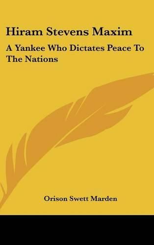 Cover image for Hiram Stevens Maxim: A Yankee Who Dictates Peace to the Nations