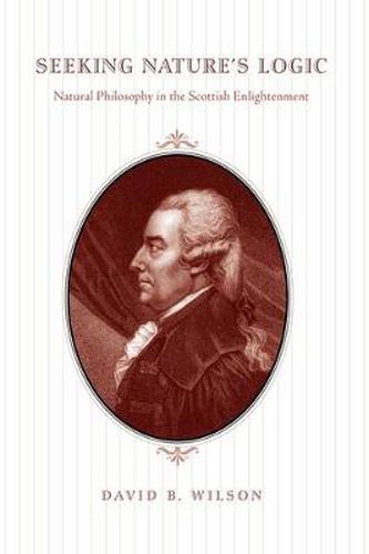 Cover image for Seeking Nature's Logic: Natural Philosophy in the Scottish Enlightenment