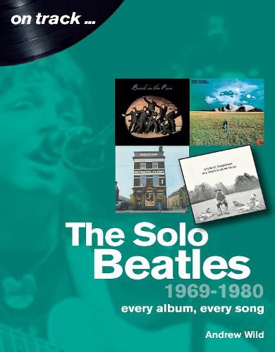 The Solo Beatles: 1969 to 1980 : Every Album, Every Song