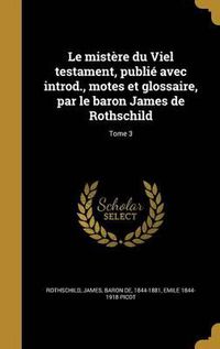 Cover image for Le Mistere Du Viel Testament, Publie Avec Introd., Motes Et Glossaire, Par Le Baron James de Rothschild; Tome 3