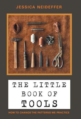 Cover image for The Little Book of Tools: How to Change the Patterns We Practice