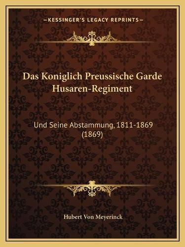 Cover image for Das Koniglich Preussische Garde Husaren-Regiment: Und Seine Abstammung, 1811-1869 (1869)