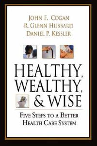 Cover image for Healthy, Wealthy, and Wise: A Patient-centered Plan for Reforming America's Health Care System