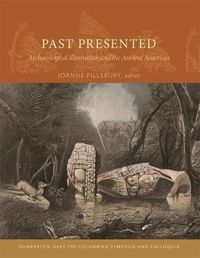 Cover image for Past Presented: Archaeological Illustration and the Ancient Americas