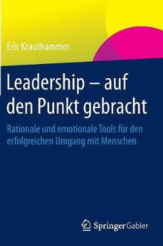 Cover image for Leadership - Auf Den Punkt Gebracht: Rationale Und Emotionale Tools Fur Den Erfolgreichen Umgang Mit Menschen