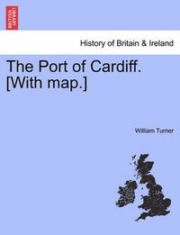 Cover image for The Port of Cardiff. [With Map.]