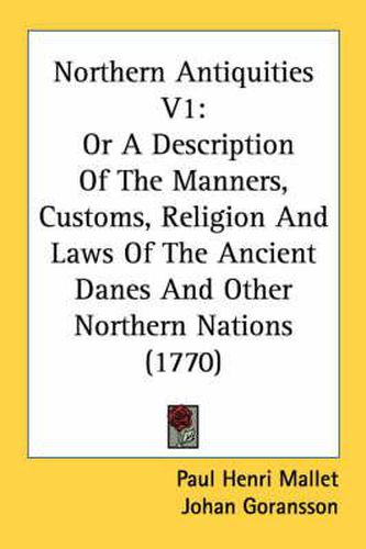 Cover image for Northern Antiquities V1: Or a Description of the Manners, Customs, Religion and Laws of the Ancient Danes and Other Northern Nations (1770)