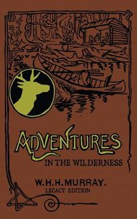 Cover image for Adventures In The Wilderness (Legacy Edition): The Classic First Book On American Camp Life And Recreational Travel In The Adirondacks