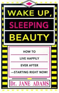 Cover image for Wake Up, Sleeping Beauty: How to Live Happily Ever After-starting Right Now