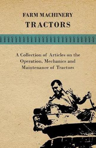 Cover image for Farm Machinery - Tractors - A Collection of Articles on the Operation, Mechanics and Maintenance of Tractors