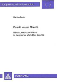 Cover image for Canetti Versus Canetti: Identitaet, Macht Und Masse Im Literarischen Werk Elias Canettis