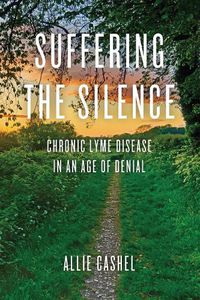 Cover image for Suffering the Silence: Chronic Lyme Disease in an Age of Denial