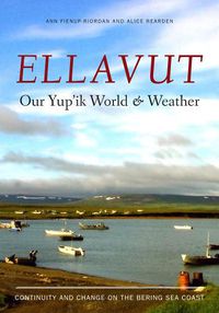 Cover image for Ellavut / Our Yup'ik World and Weather: Continuity and Change on the Bering Sea Coast