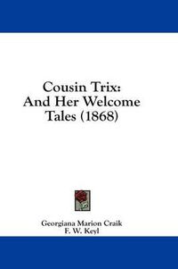 Cover image for Cousin Trix: And Her Welcome Tales (1868)