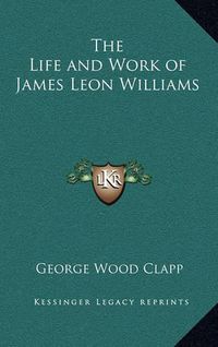 Cover image for The Life and Work of James Leon Williams