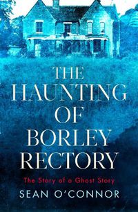 Cover image for The Haunting of Borley Rectory: The Story of a Ghost Story