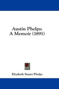 Cover image for Austin Phelps: A Memoir (1891)