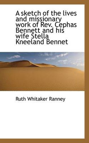 Cover image for A Sketch of the Lives and Missionary Work of Rev. Cephas Bennett and His Wife Stella Kneeland Bennet