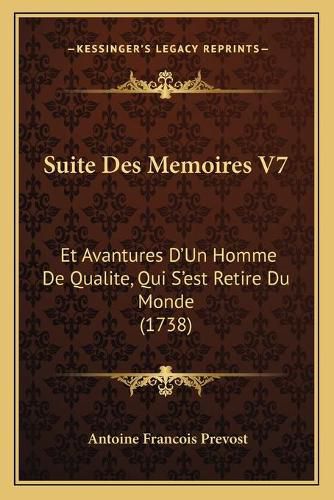 Suite Des Memoires V7 Suite Des Memoires V7: Et Avantures D'Un Homme de Qualite, Qui S'Est Retire Du Mondet Avantures D'Un Homme de Qualite, Qui S'Est Retire Du Monde (1738) E (1738)