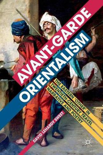 Avant-garde Orientalism: The Eastern 'Other' in Twentieth-Century Travel Narrative and Poetry