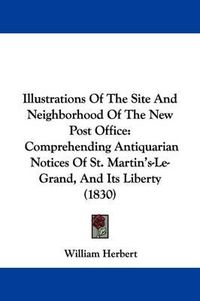 Cover image for Illustrations Of The Site And Neighborhood Of The New Post Office: Comprehending Antiquarian Notices Of St. Martin's-Le-Grand, And Its Liberty (1830)