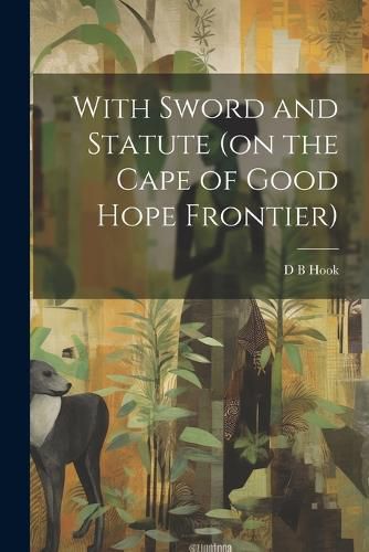 Cover image for With Sword and Statute (on the Cape of Good Hope Frontier)