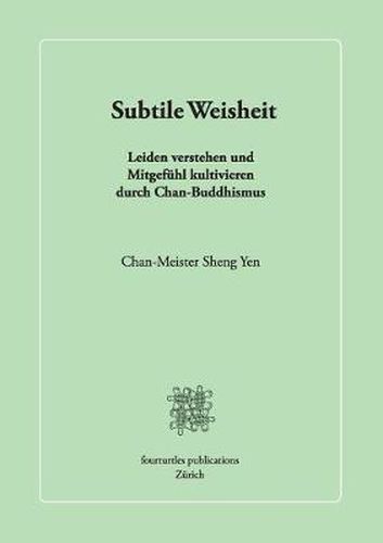 Cover image for Subtile Weisheit: Leiden verstehen und Mitgefuhl kultivieren durch Chan-Buddhismus