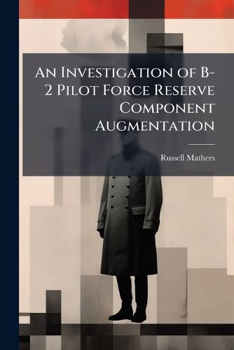 Cover image for An Investigation of B-2 Pilot Force Reserve Component Augmentation