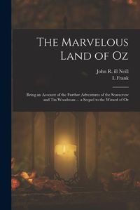 Cover image for The Marvelous Land of Oz; Being an Account of the Further Adventures of the Scarecrow and Tin Woodman ... a Sequel to the Wizard of Oz