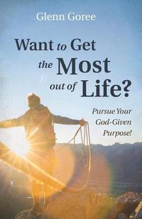 Cover image for Want to Get the Most out of Life?