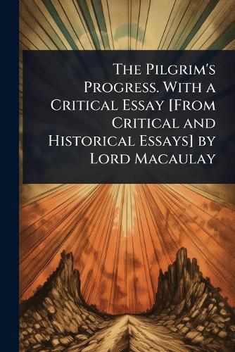 Cover image for The Pilgrim's Progress. With a Critical Essay [From Critical and Historical Essays] by Lord Macaulay