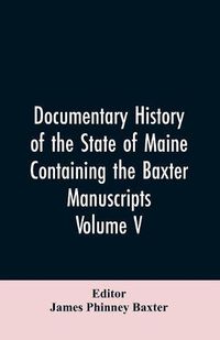 Cover image for Documentary History of the State of Maine, Containing the Baxter Manuscripts. Volume V